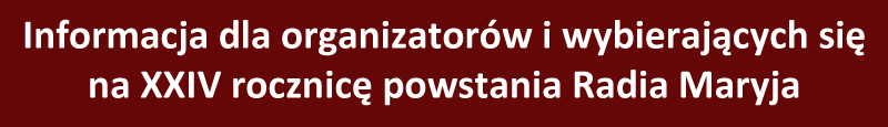 Informacje dla wybierających się na 24. rocznicę powstania Radia Maryja
